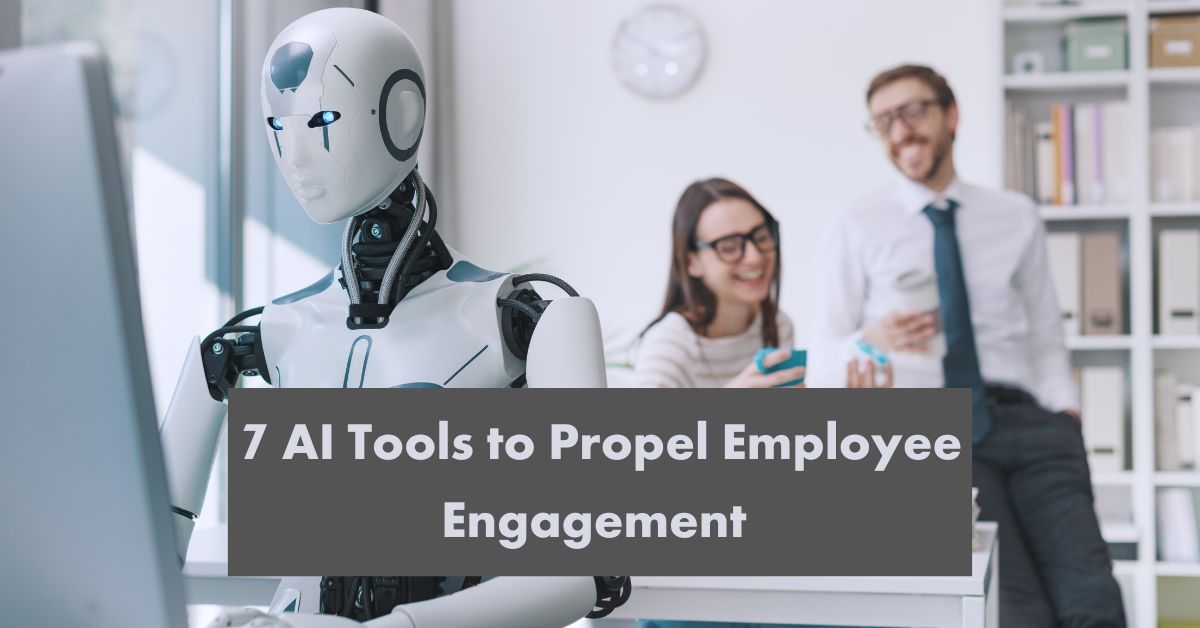 7 AI Tools to Propel Employee Engagement and Build a Thriving Workplace